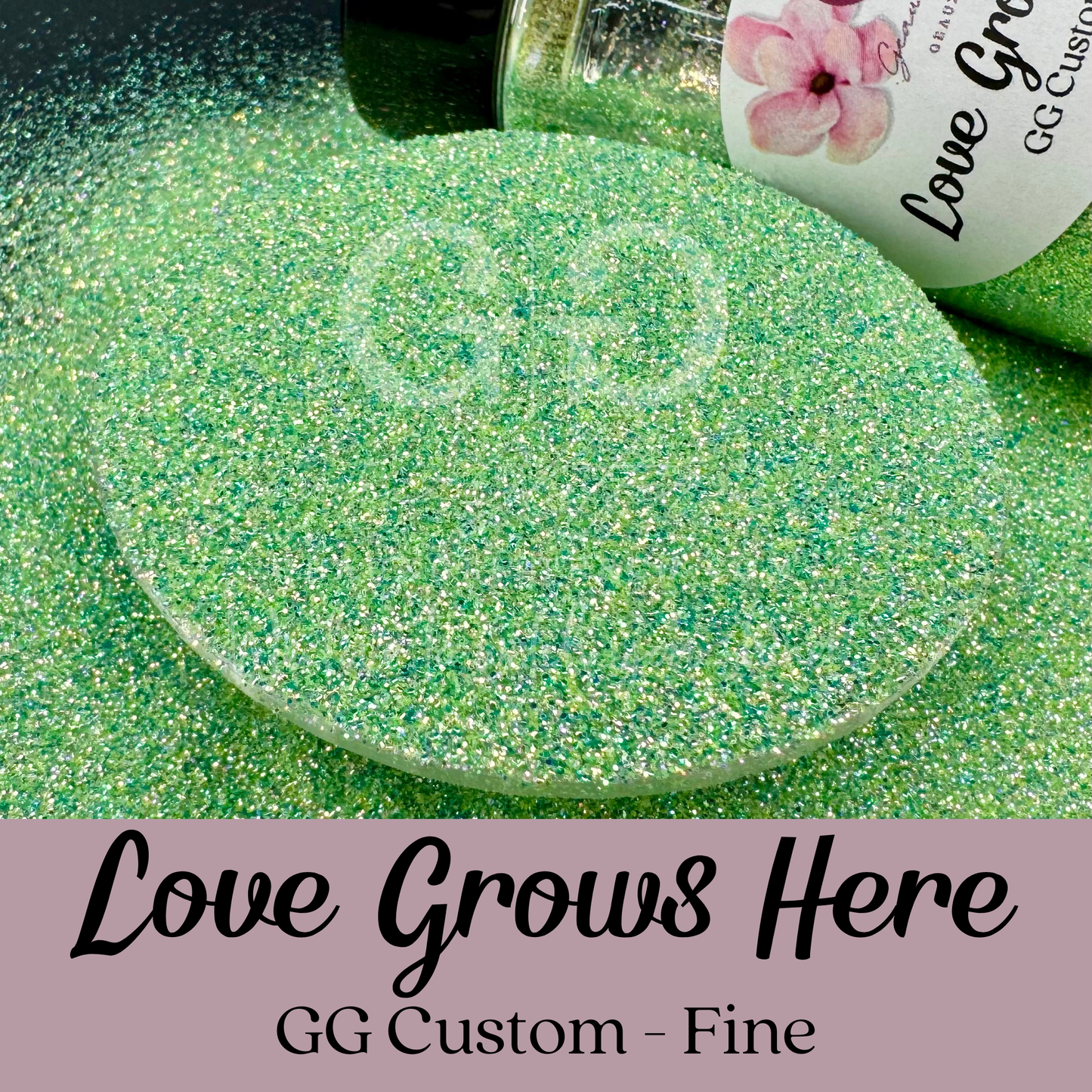Love Grows Here - GG Custom Mix Fine
