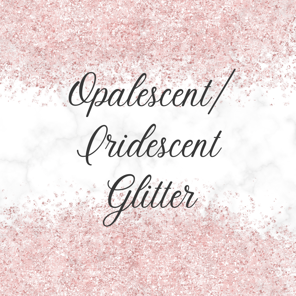 Opalescent/Iridescent Glitter