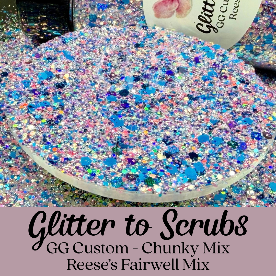 Glitter To Scrubs - GG Custom - Chunky Mix - Reese’s Fairwell Mix