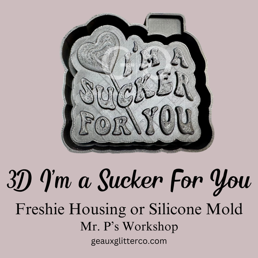 3D I'm A Sucker For You Freshie Housing or Silicone Mold