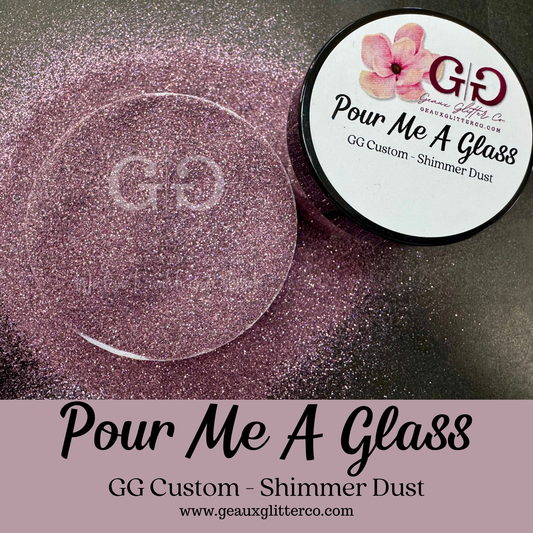 Pour Me A Glass - GG Cusom - Shimmer Dust