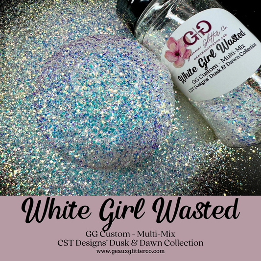 White Girl Wasted - GG Custom - Multi-Mix CST Designs Dusk & Dawn Collection